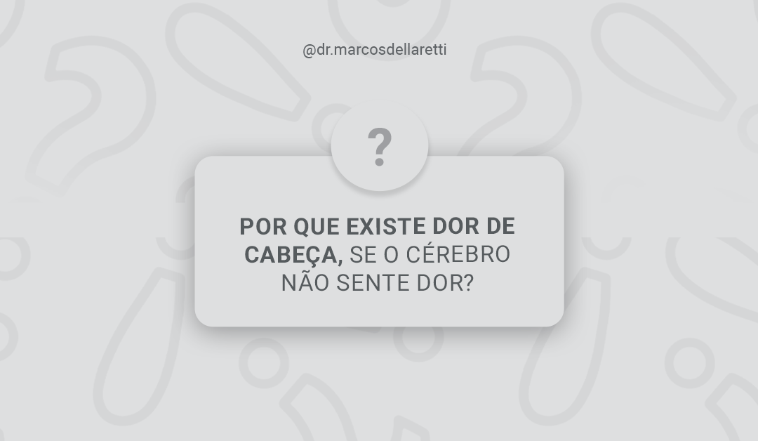 Por que existe dor de cabeça, se o cérebro não sente dor?