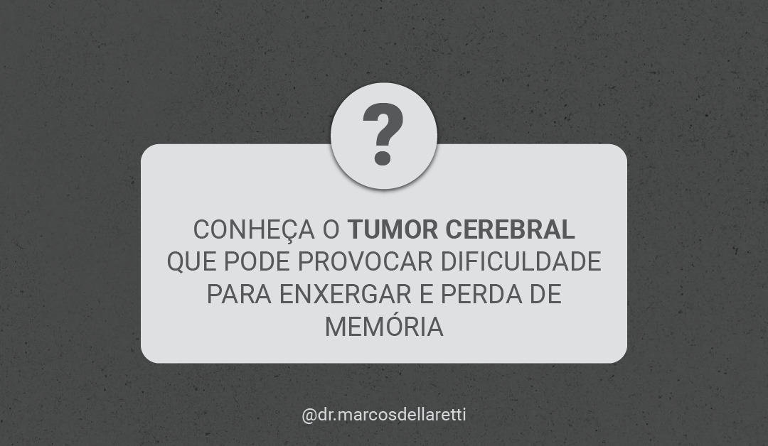 Conheça o tumor cerebral que pode provocar dificuldade para enxergar e perda de memória