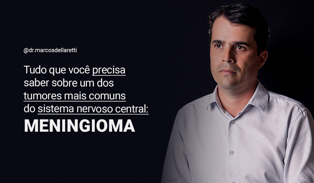 Tudo que você precisa saber sobre um dos tumores mais comuns do sistema nervoso central: meningioma